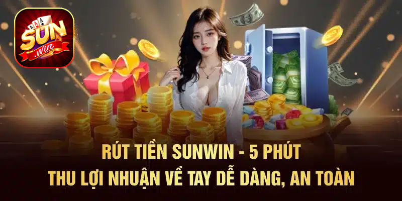 Rút tiền Sunwin nhanh chóng an toàn chỉ vài bước đơn giản